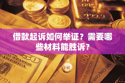 武汉借款起诉如何举证？需要哪些材料能胜诉？
