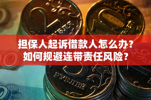 武汉担保人起诉借款人怎么办？如何规避连带责任风险？