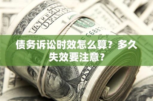 武汉债务诉讼时效怎么算？多久失效要注意？