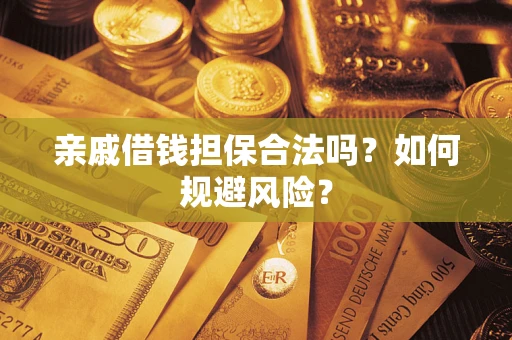 武汉亲戚借钱担保合法吗？如何规避风险？