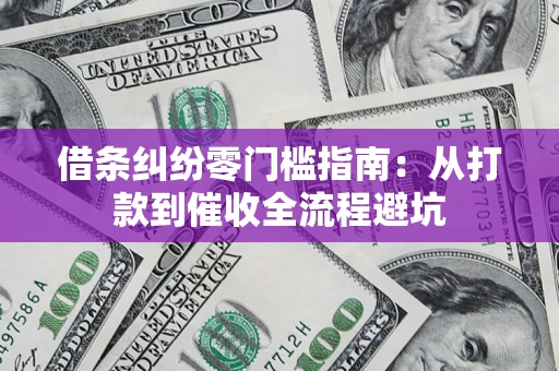 武汉借条纠纷零门槛指南：从打款到催收全流程避坑