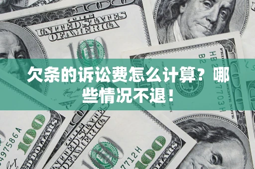 武汉欠条的诉讼费怎么计算?哪些情况不退! 武汉欠条的诉讼费怎么计算?哪些情况不退!
